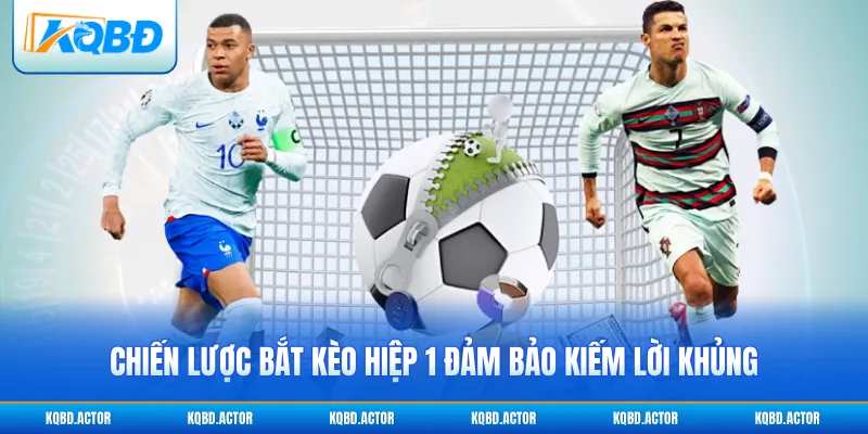 Chiến lược bắt kèo hiệp 1 đảm bảo kiếm lời khủng