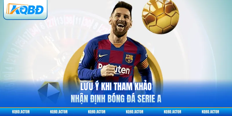 Lưu ý khi tham khảo nhận định bóng đá Serie A