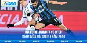 Nhận Định Atalanta Vs Inter 15/03 Mùa Giải Serie A Năm 2026
