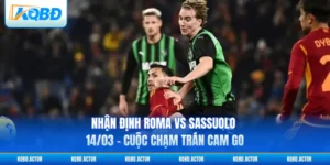 Nhận Định Roma Vs Sassuolo 14/03 - Cuộc Chạm Trán Cam Go